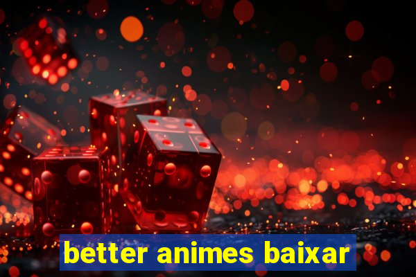 better animes baixar